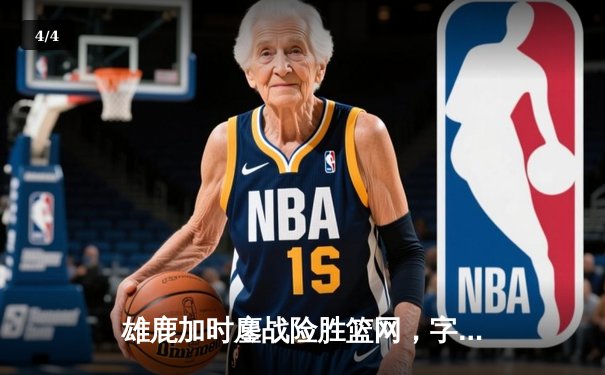 雄鹿加时鏖战险胜篮网，字母哥44分14篮板6助攻主宰关键战役 - 4