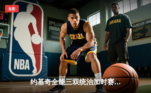 约基奇全能三双统治加时赛，掘金逆转森林狼夺天王山