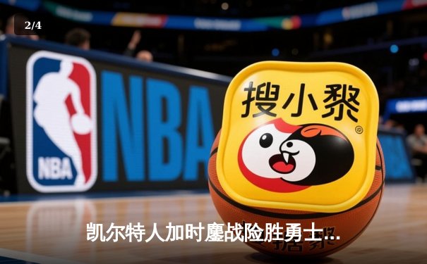 凯尔特人加时鏖战险胜勇士，塔图姆44分闪耀北岸花园 - 2