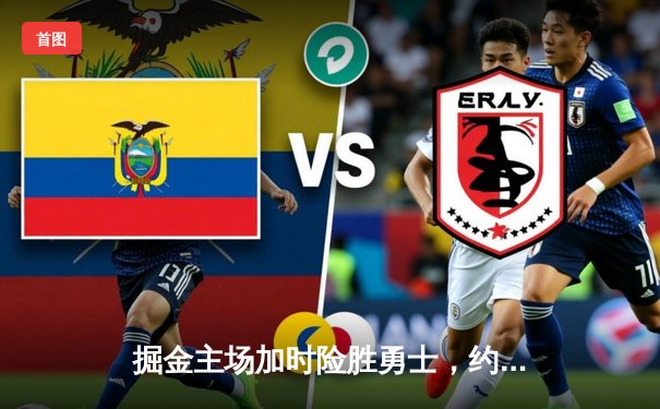 掘金主场加时险胜勇士，约基奇三双对决库里35分